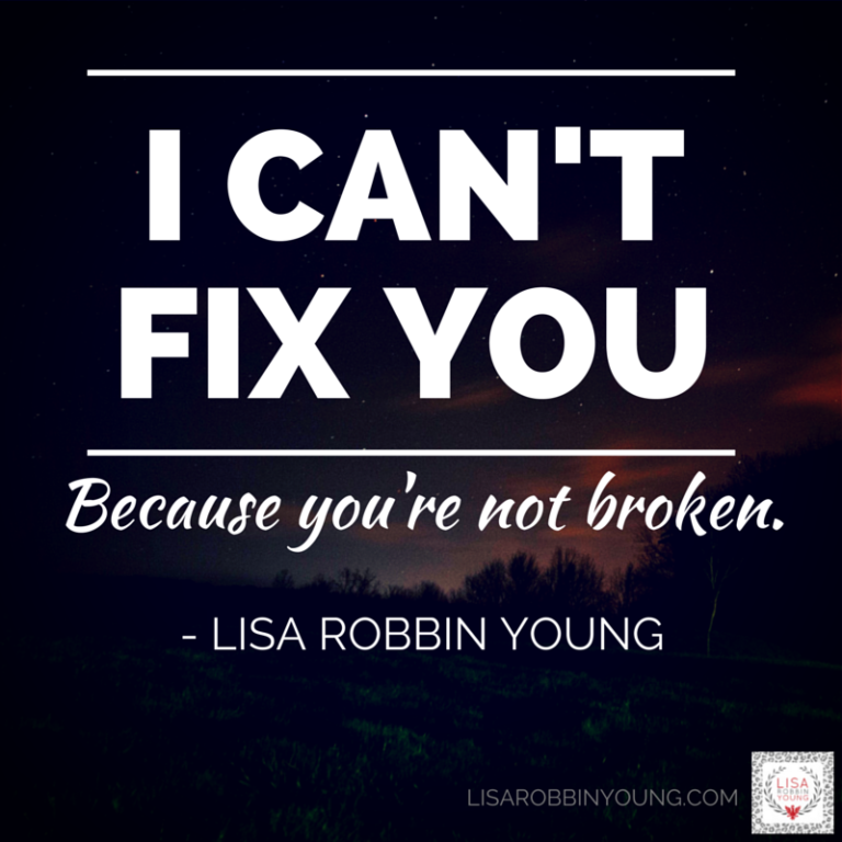 I Cant Fix You Because Youre Not Broken Lyrics Lisa Robbin Young